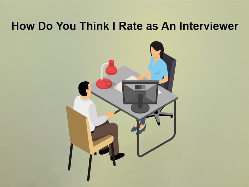 How Do You Think I Rate as An Interviewer