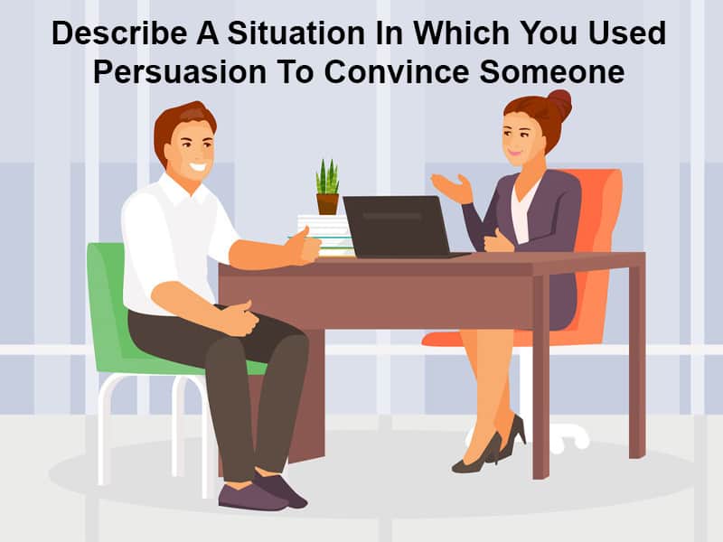 Describe A Situation In Which You Used Persuasion To Convince Someone