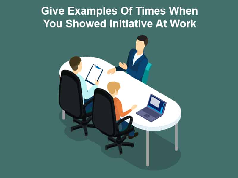 Give Examples Of Times When You Showed Initiative At Work