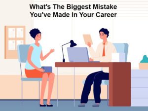 What's The Biggest Mistake You've Made In Your Career? (With 10 Sample ...