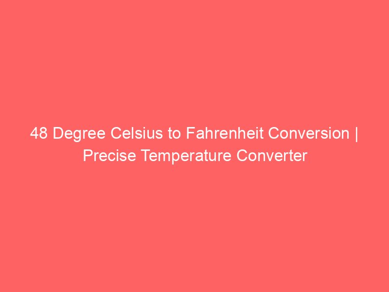 48 degree celsius to fahrenheit conversion precise temperature converter 14357
