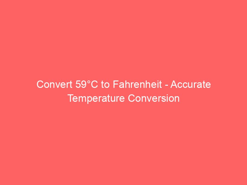 convert 59c to fahrenheit accurate temperature conversion 15011