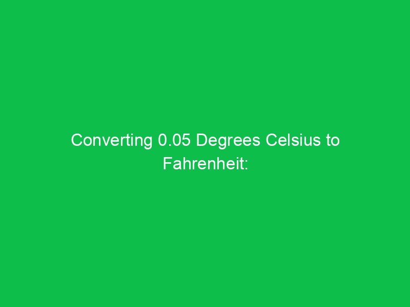 converting 0 05 degrees celsius to fahrenheit precise temperature conversion 15073