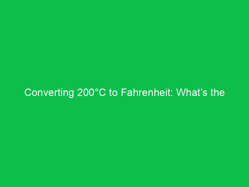 converting 200c to fahrenheit whats the result 15082