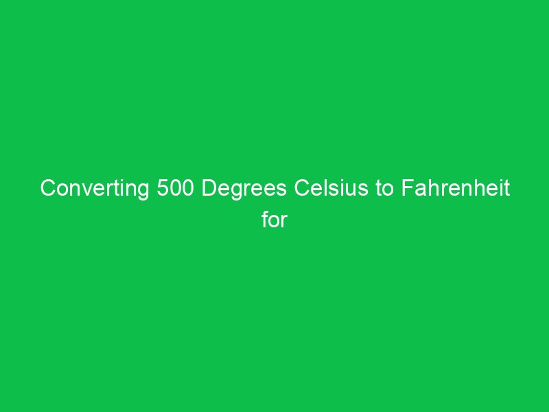 converting 500 degrees celsius to fahrenheit for precise temperature measurement 15048