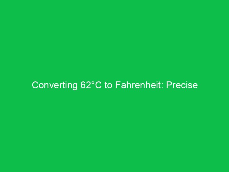 converting 62c to fahrenheit precise temperature transformation 15024