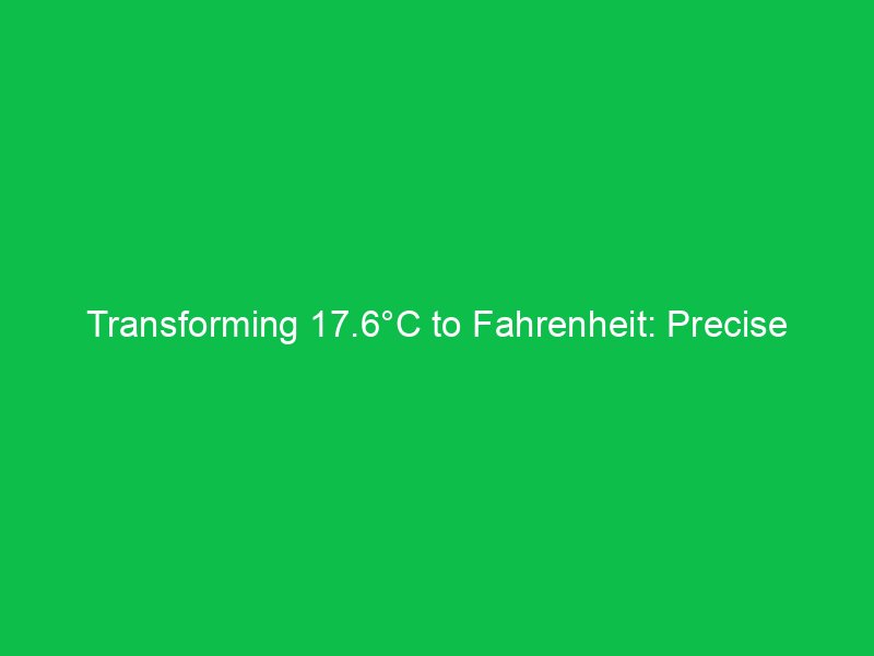 transforming 17 6c to fahrenheit precise temperature conversion 15069