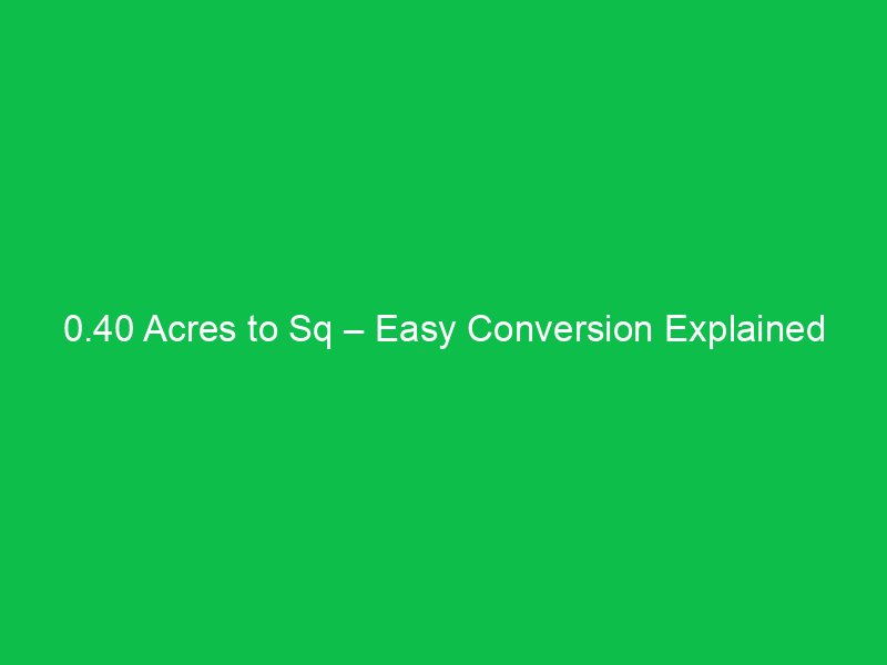 0 40 acres to sq easy conversion