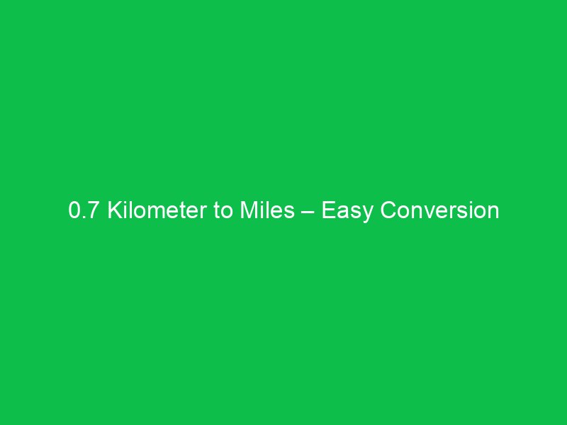 0 7 kilometer to miles easy conversion