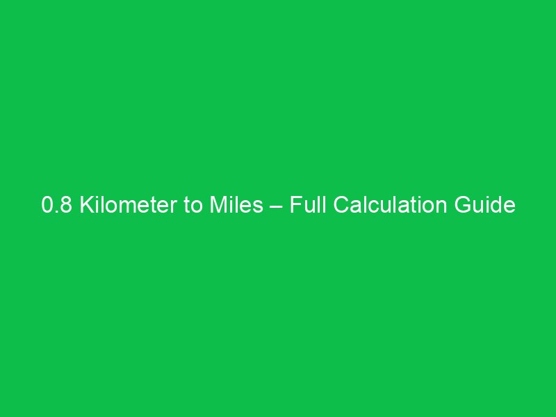 0 8 kilometer to miles full calculation guide 15921