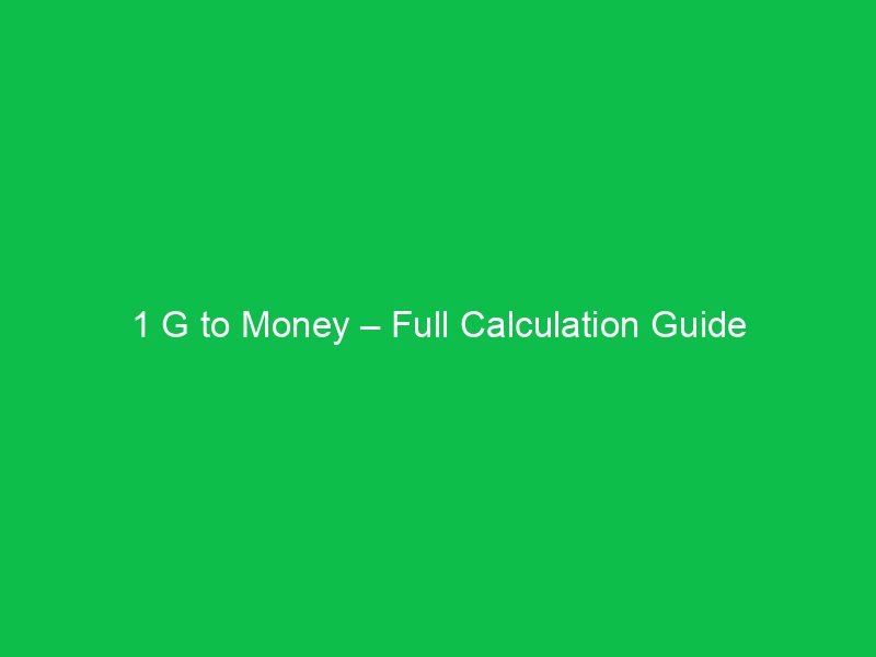 1 g to money full calculation guide 16331