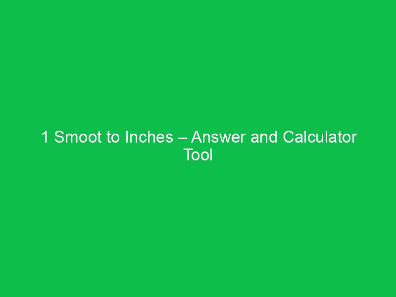 1 smoot to inches answer and calculator tool 16354