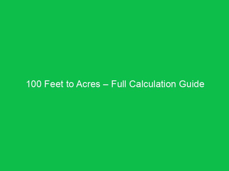 100 feet to acres full calculation guide 16397