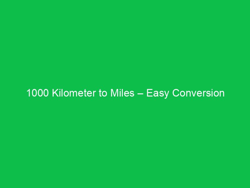1000 kilometer to miles easy conversion