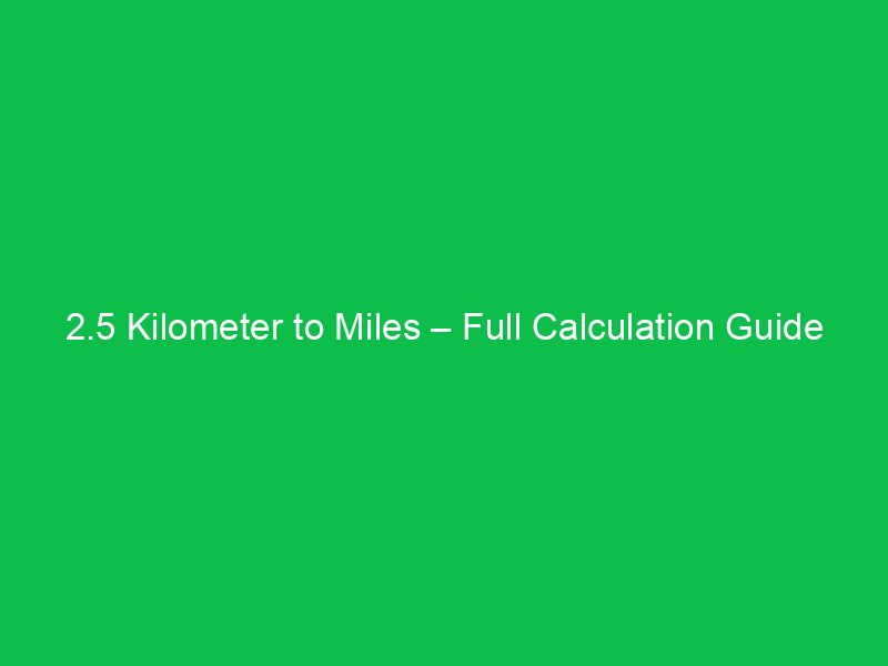 2 5 kilometer to miles full calculation guide 16116
