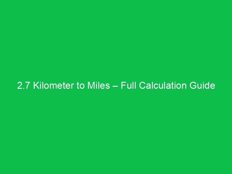 2 7 kilometer to miles full calculation guide 15897