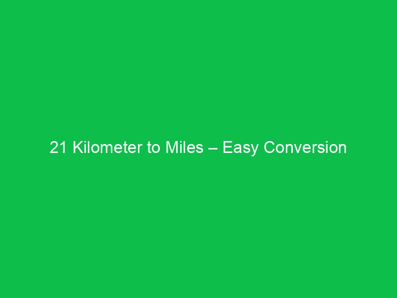 21 kilometer to miles easy conversion