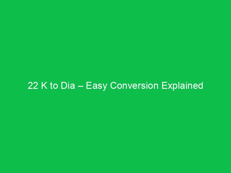 22 k to dia easy conversion