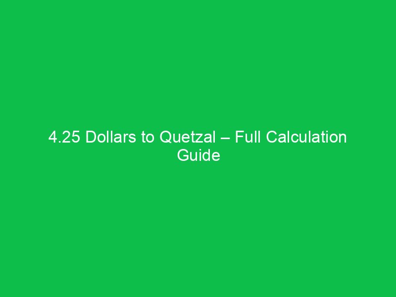 4 25 dollars to quetzal full calculation guide 16263