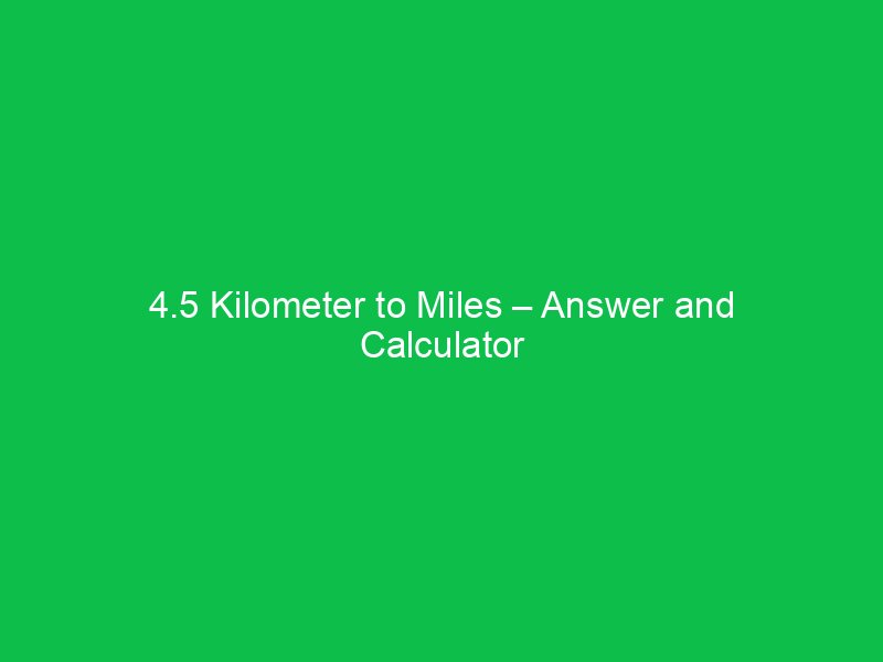 4 5 kilometer to miles answer and calculator tool 15978