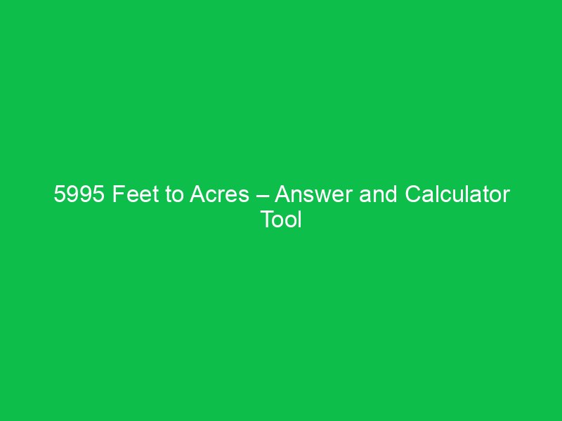 5995 feet to acres answer and calculator tool 16541