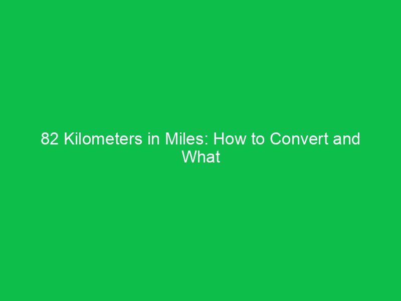 82 kilometers in miles how to convert and what it means 15407