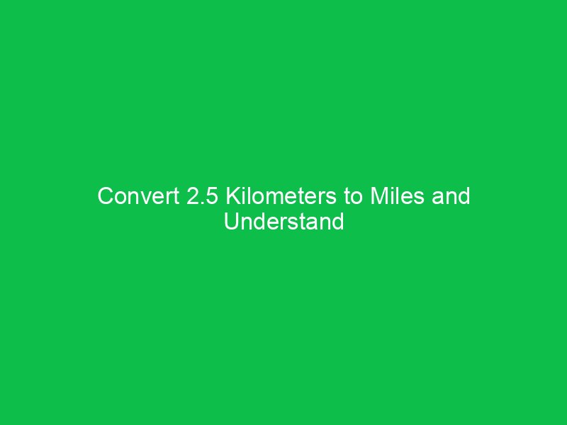 convert 2 5 kilometers to miles and understand the difference 15208