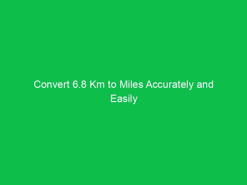convert 6 8 km to miles accurately and easily 15749