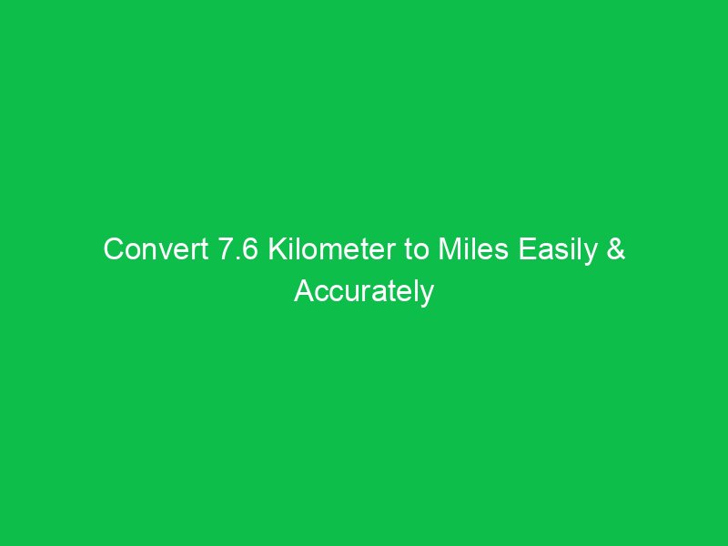 convert 7 6 kilometer to miles easily accurately 15829