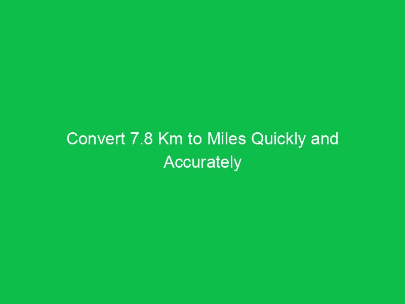 convert 7 8 km to miles quickly and accurately 15871