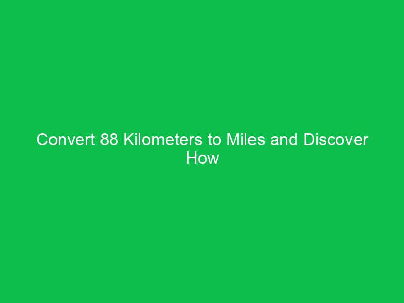 convert 88 kilometers to miles and discover how distance translates between units 15373