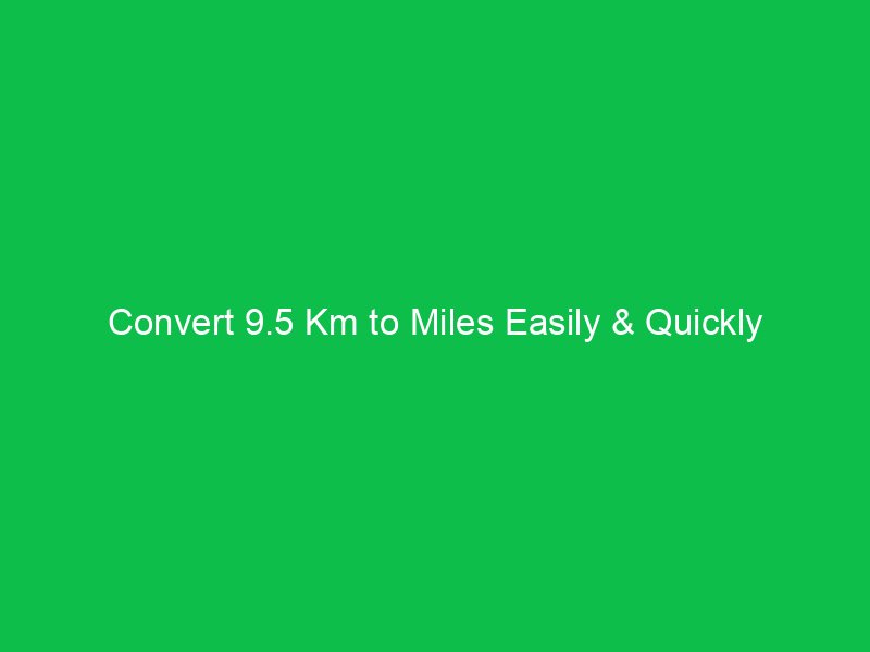 convert 9 5 km to miles easily quickly 15840