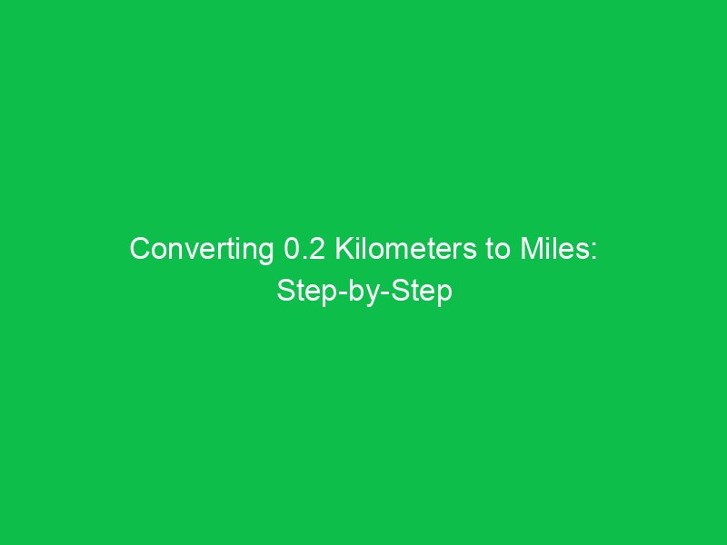 converting 0 2 kilometers to miles step by step breakdown 15375