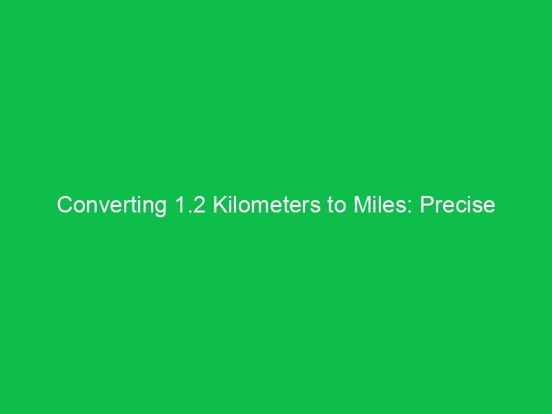 converting 1 2 kilometers to miles precise measurement breakdown 15232