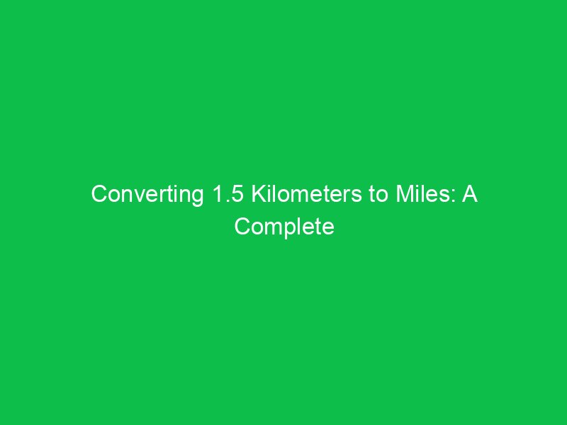 converting 1 5 kilometers to miles a complete breakdown 15214
