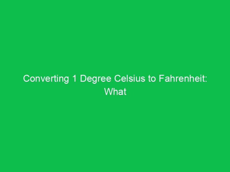 converting 1 degree celsius to fahrenheit what you need to know 15094