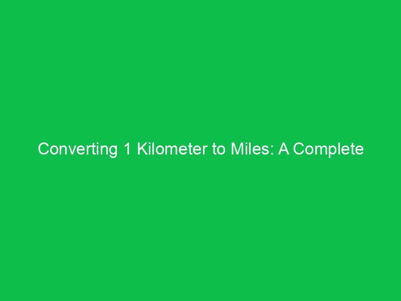 converting 1 kilometer to miles a complete breakdown 2 15224