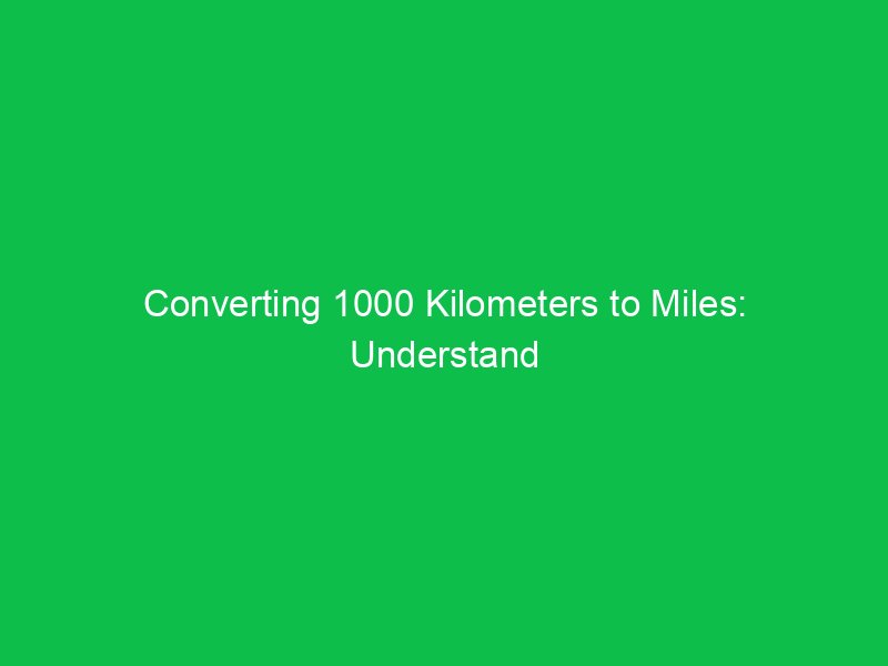 converting 1000 kilometers to miles understand the distance equivalence 15188