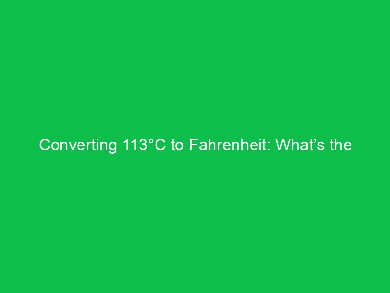 converting 113c to fahrenheit whats the result 15120