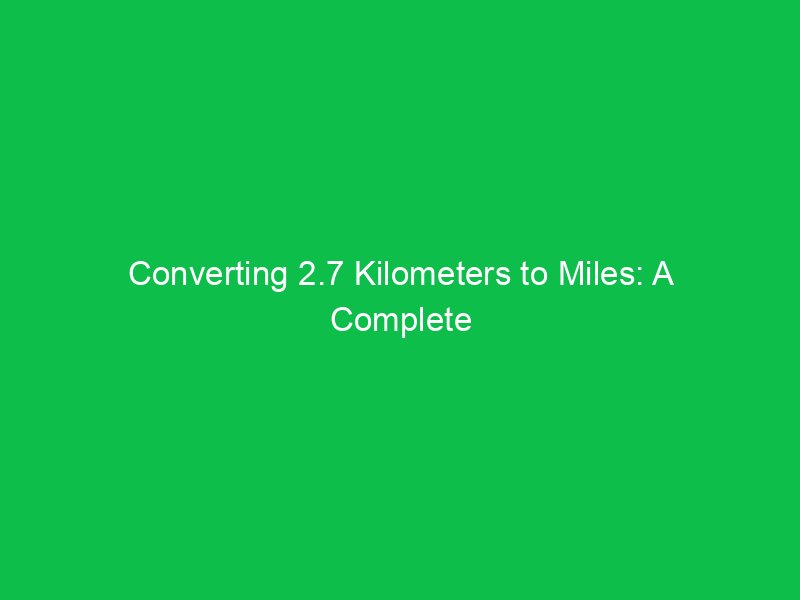 converting 2 7 kilometers to miles a complete breakdown 15369