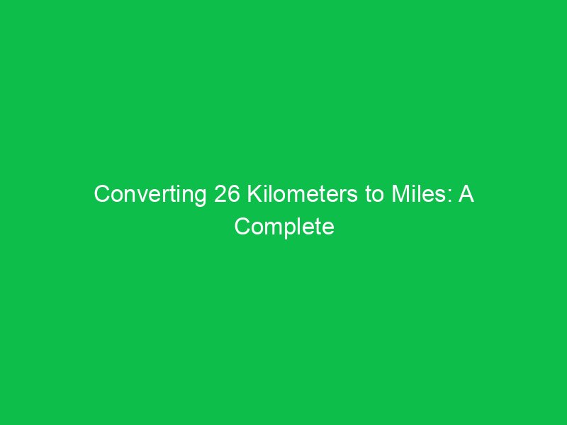 converting 26 kilometers to miles a complete breakdown 15283