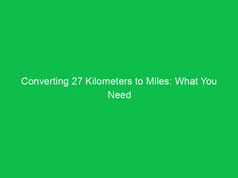 converting 27 kilometers to miles what you need to know 15269