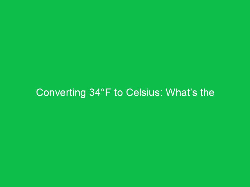 converting 34f to celsius whats the temperature in celsius 15164