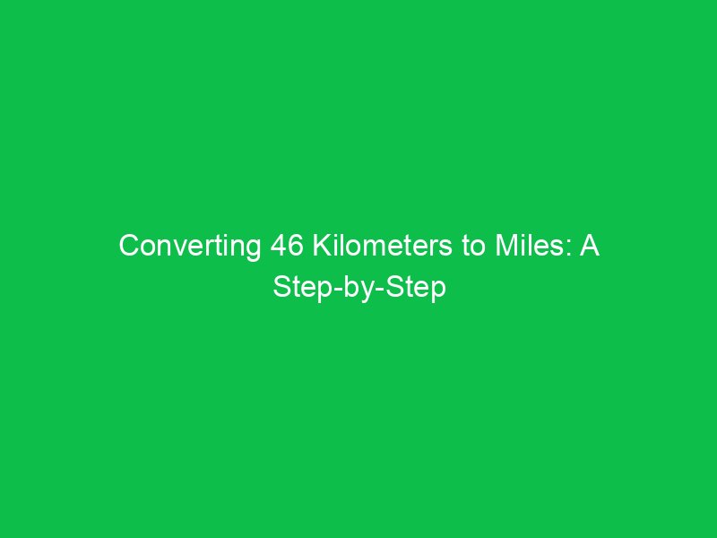 converting 46 kilometers to miles a step by step breakdown 15383