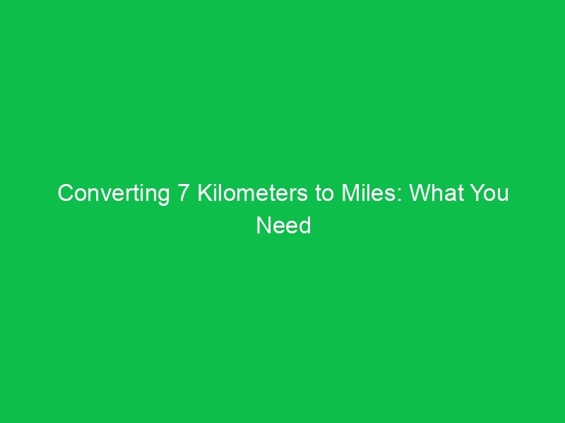 converting 7 kilometers to miles what you need to know 15279