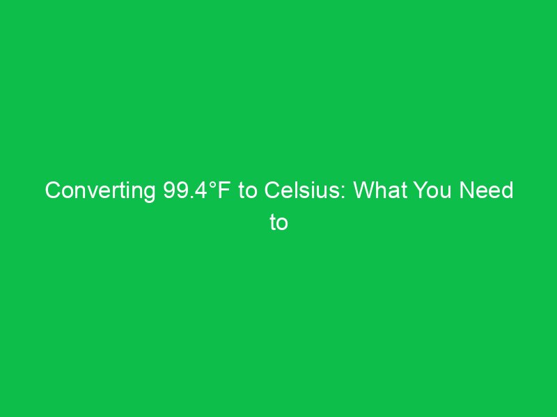 converting 99 4f to celsius what you need to know 15122