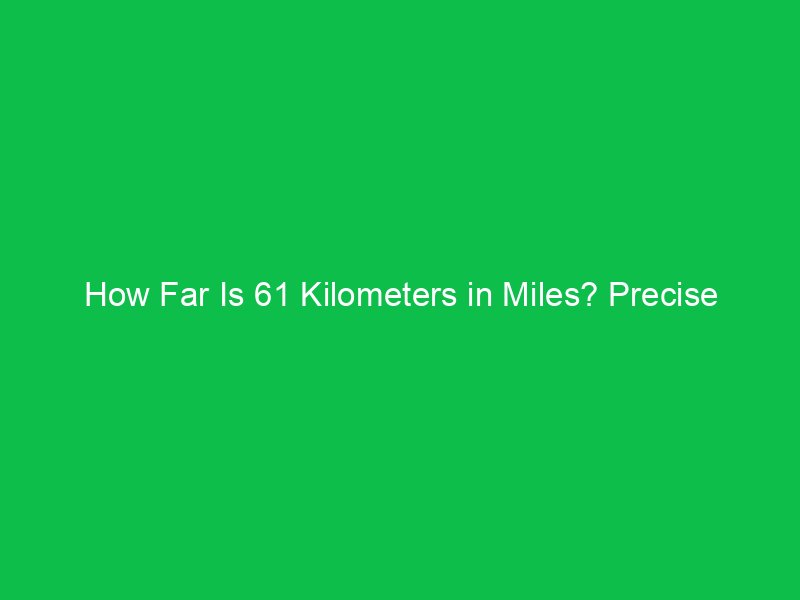 how far is 61 kilometers in miles precise conversion guide 15824