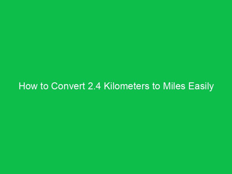 how to convert 2 4 kilometers to miles easily 15758