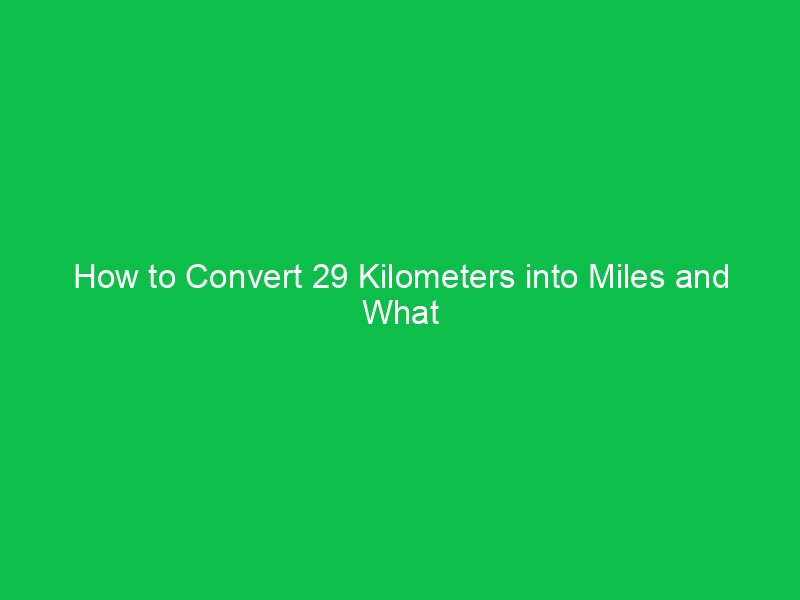 how to convert 29 kilometers into miles and what it means 15311