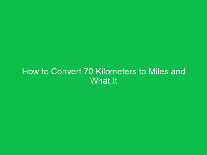 how to convert 70 kilometers to miles and what it means 15202